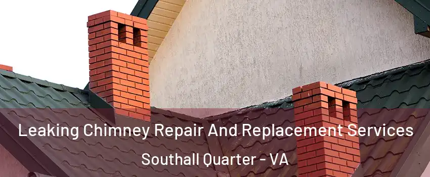 Leaking Chimney Repair And Replacement Services Southall Quarter - VA