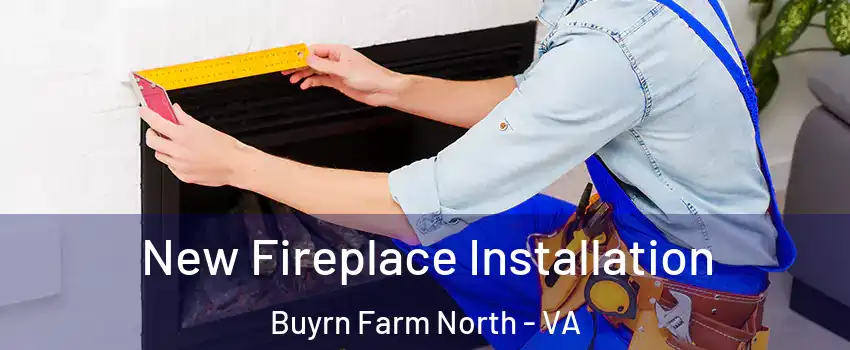 New Fireplace Installation Buyrn Farm North - VA