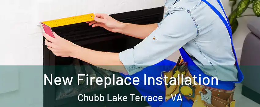 New Fireplace Installation Chubb Lake Terrace - VA