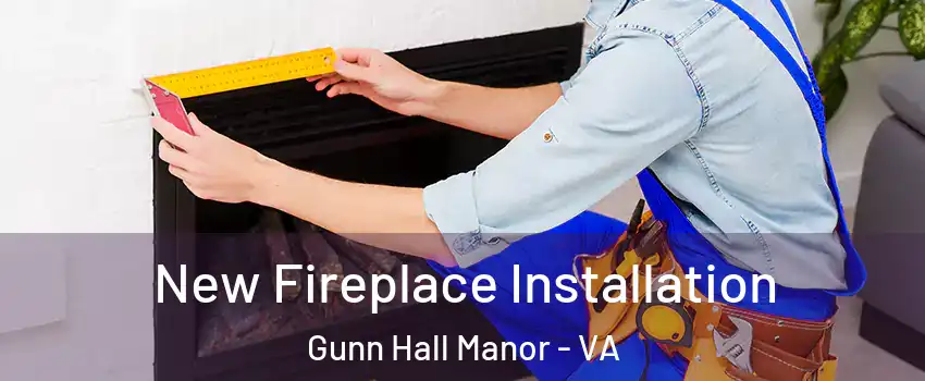 New Fireplace Installation Gunn Hall Manor - VA