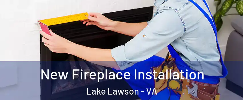 New Fireplace Installation Lake Lawson - VA