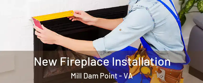 New Fireplace Installation Mill Dam Point - VA