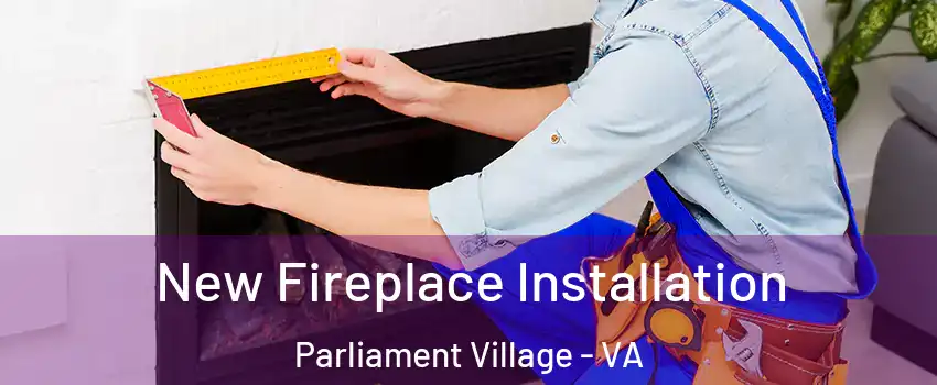 New Fireplace Installation Parliament Village - VA