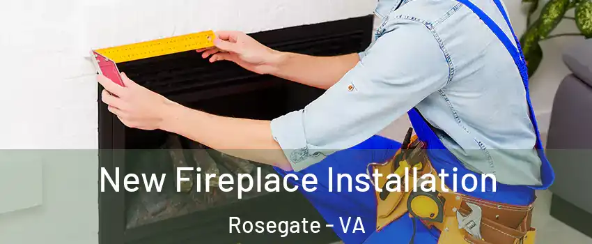 New Fireplace Installation Rosegate - VA