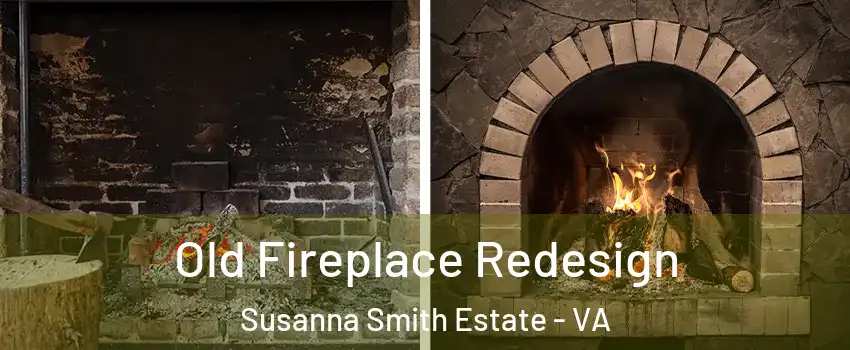 Old Fireplace Redesign Susanna Smith Estate - VA