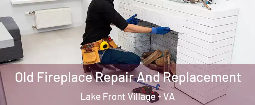 Old Fireplace Repair And Replacement Lake Front Village - VA