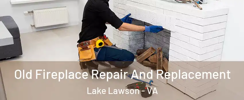 Old Fireplace Repair And Replacement Lake Lawson - VA