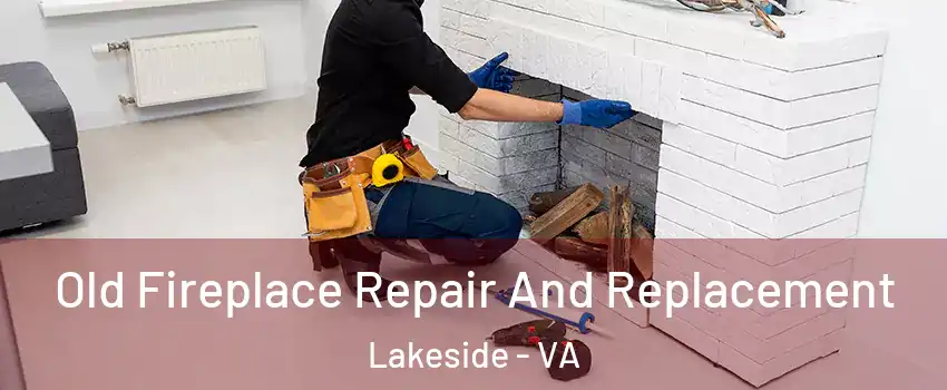 Old Fireplace Repair And Replacement Lakeside - VA