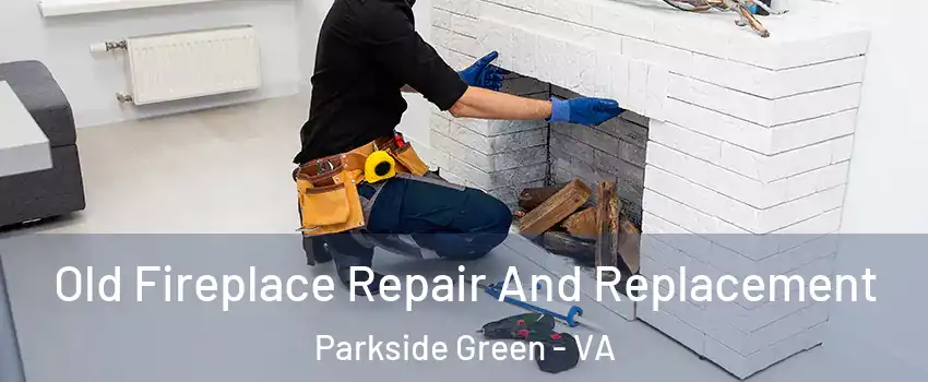 Old Fireplace Repair And Replacement Parkside Green - VA