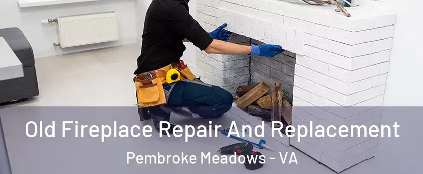 Old Fireplace Repair And Replacement Pembroke Meadows - VA