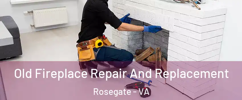 Old Fireplace Repair And Replacement Rosegate - VA