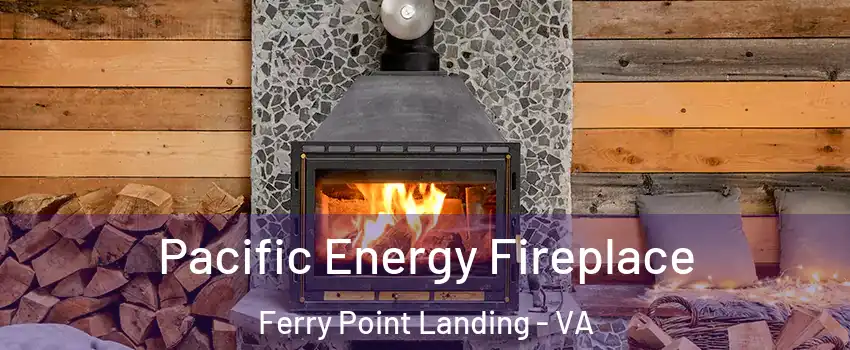 Pacific Energy Fireplace Ferry Point Landing - VA