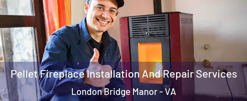 Pellet Fireplace Installation And Repair Services London Bridge Manor - VA