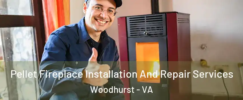 Pellet Fireplace Installation And Repair Services Woodhurst - VA
