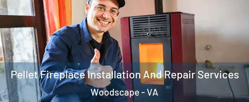 Pellet Fireplace Installation And Repair Services Woodscape - VA