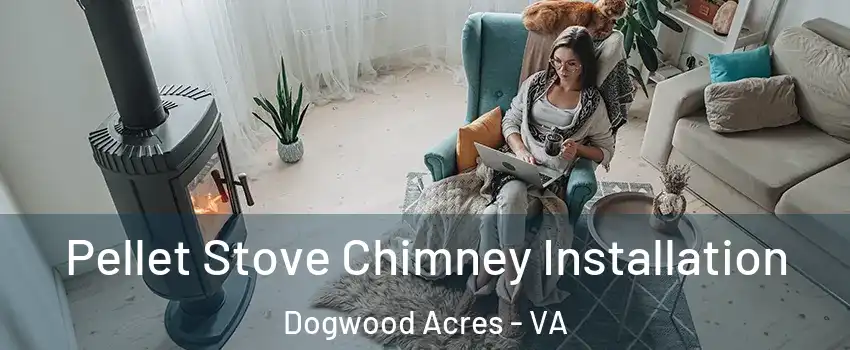 Pellet Stove Chimney Installation Dogwood Acres - VA