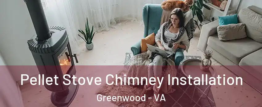 Pellet Stove Chimney Installation Greenwood - VA