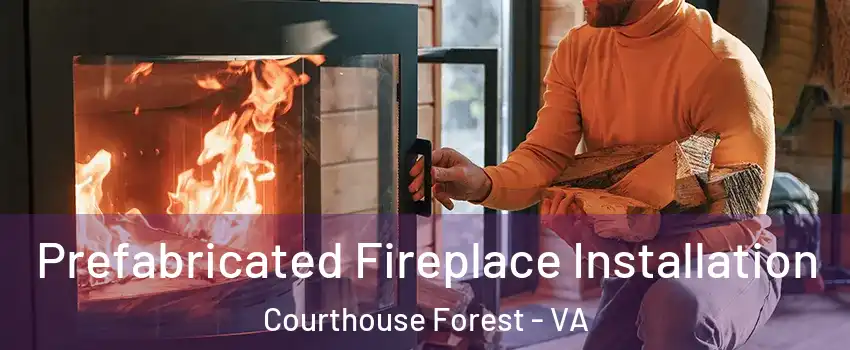 Prefabricated Fireplace Installation Courthouse Forest - VA