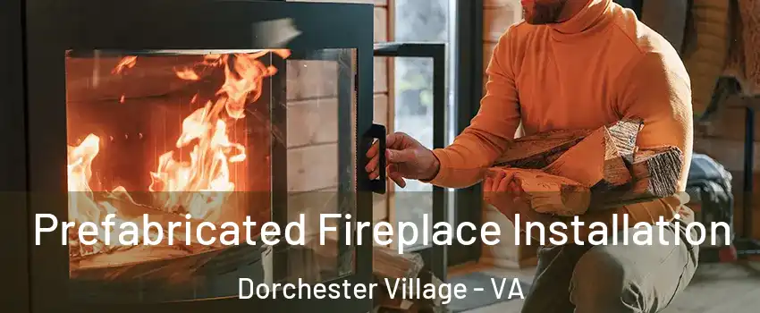 Prefabricated Fireplace Installation Dorchester Village - VA