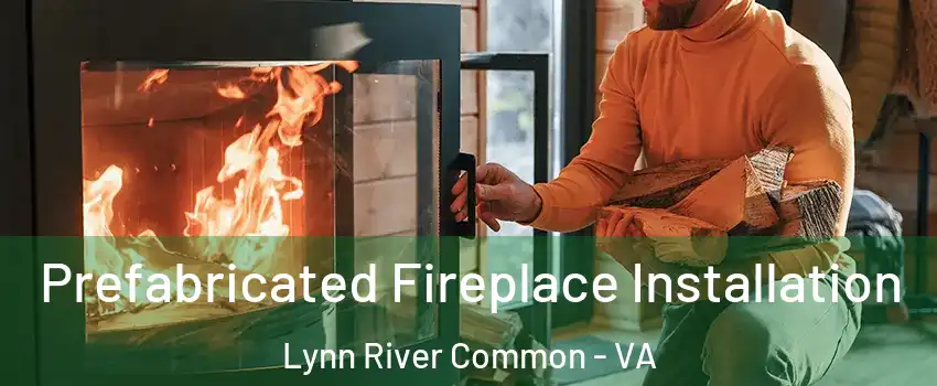 Prefabricated Fireplace Installation Lynn River Common - VA