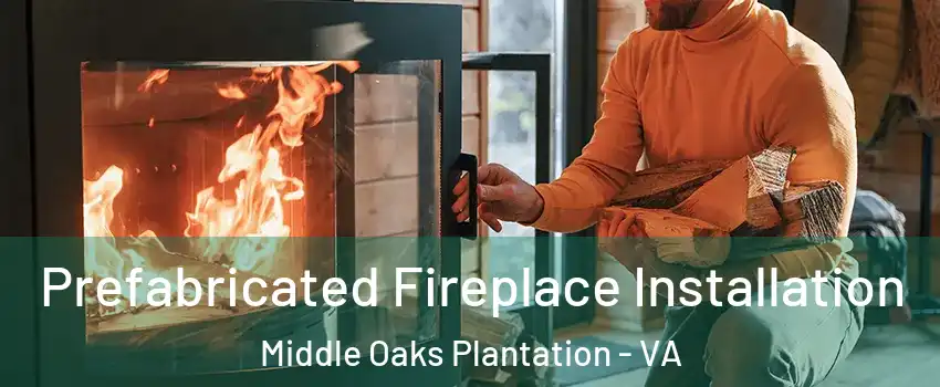 Prefabricated Fireplace Installation Middle Oaks Plantation - VA