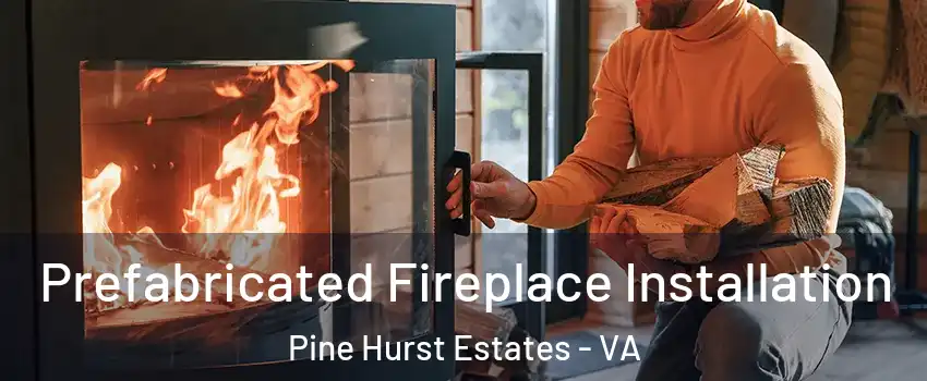 Prefabricated Fireplace Installation Pine Hurst Estates - VA