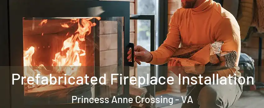 Prefabricated Fireplace Installation Princess Anne Crossing - VA
