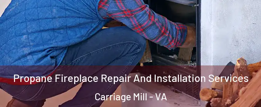 Propane Fireplace Repair And Installation Services Carriage Mill - VA