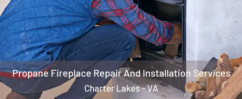 Propane Fireplace Repair And Installation Services Charter Lakes - VA
