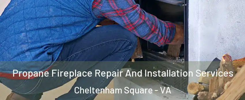 Propane Fireplace Repair And Installation Services Cheltenham Square - VA