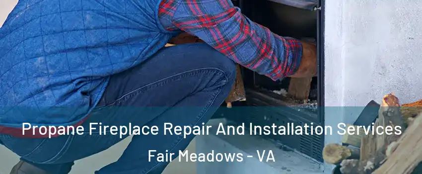 Propane Fireplace Repair And Installation Services Fair Meadows - VA