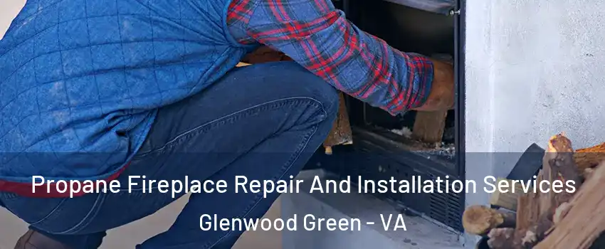 Propane Fireplace Repair And Installation Services Glenwood Green - VA