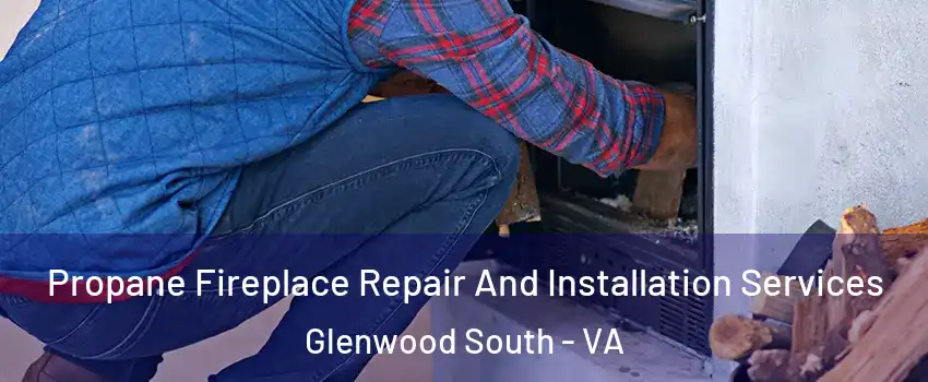 Propane Fireplace Repair And Installation Services Glenwood South - VA