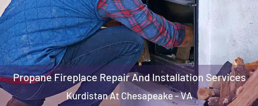 Propane Fireplace Repair And Installation Services Kurdistan At Chesapeake - VA