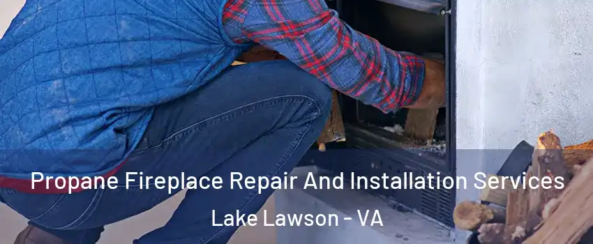 Propane Fireplace Repair And Installation Services Lake Lawson - VA