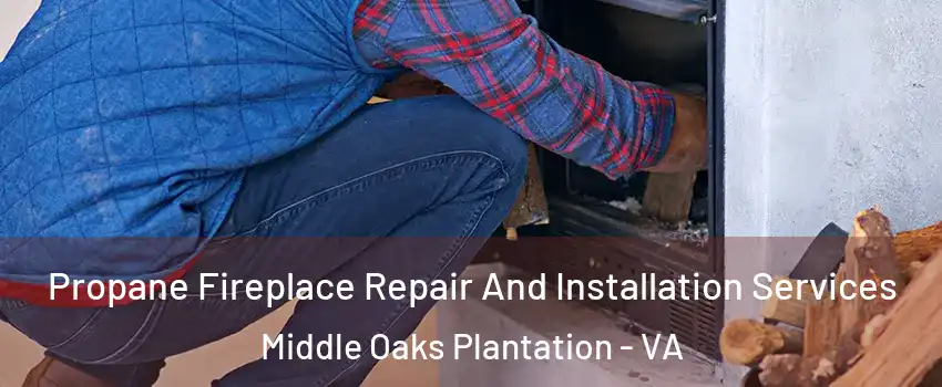 Propane Fireplace Repair And Installation Services Middle Oaks Plantation - VA