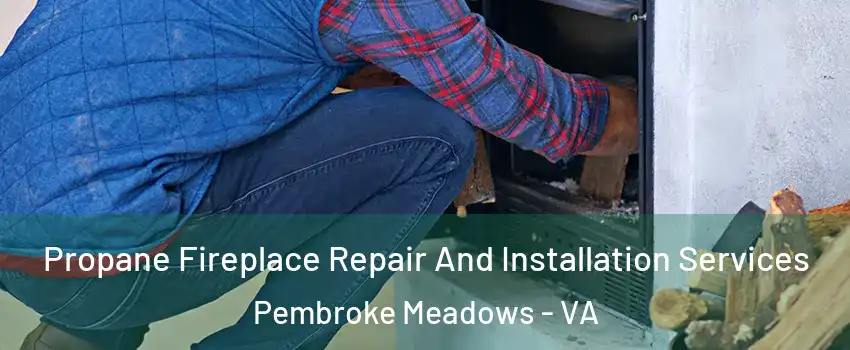 Propane Fireplace Repair And Installation Services Pembroke Meadows - VA