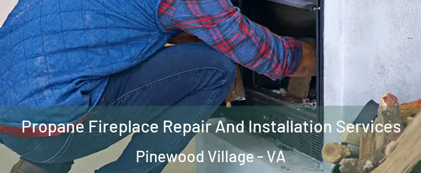 Propane Fireplace Repair And Installation Services Pinewood Village - VA