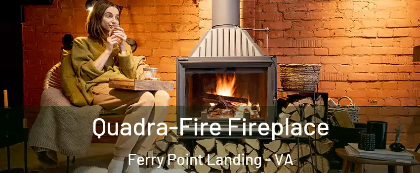 Quadra-Fire Fireplace Ferry Point Landing - VA