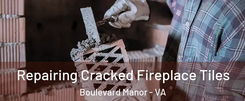 Repairing Cracked Fireplace Tiles Boulevard Manor - VA