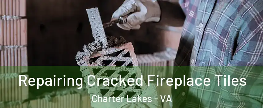 Repairing Cracked Fireplace Tiles Charter Lakes - VA