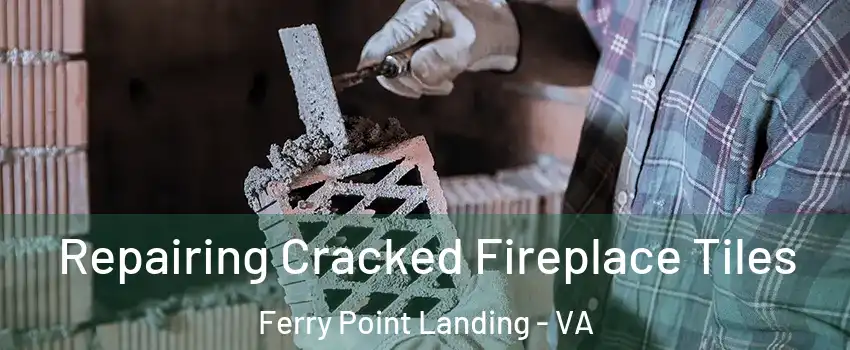 Repairing Cracked Fireplace Tiles Ferry Point Landing - VA