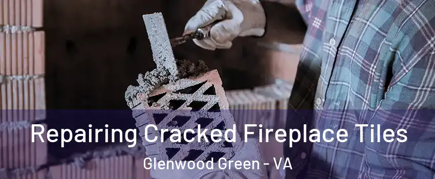 Repairing Cracked Fireplace Tiles Glenwood Green - VA