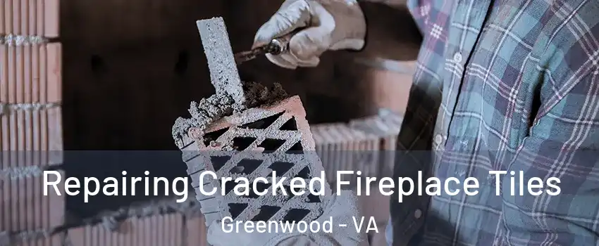 Repairing Cracked Fireplace Tiles Greenwood - VA