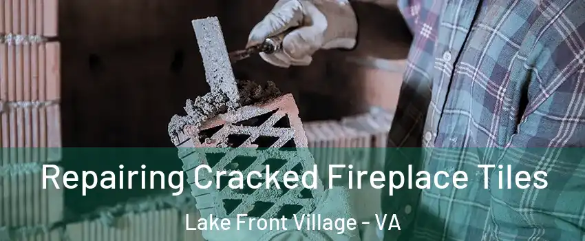 Repairing Cracked Fireplace Tiles Lake Front Village - VA