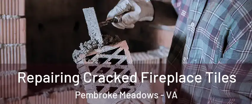 Repairing Cracked Fireplace Tiles Pembroke Meadows - VA