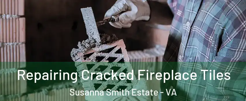 Repairing Cracked Fireplace Tiles Susanna Smith Estate - VA