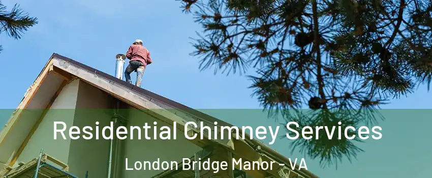 Residential Chimney Services London Bridge Manor - VA