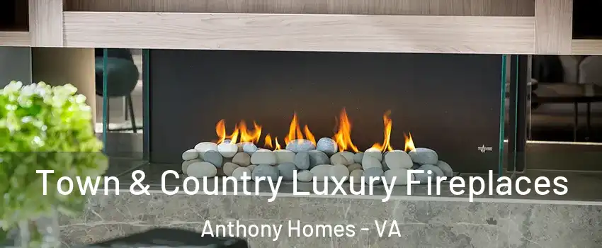 Town & Country Luxury Fireplaces Anthony Homes - VA