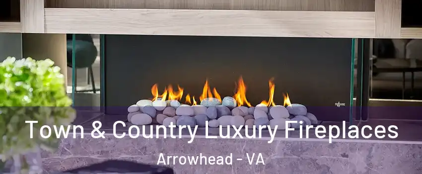 Town & Country Luxury Fireplaces Arrowhead - VA